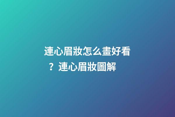連心眉妝怎么畫好看？連心眉妝圖解